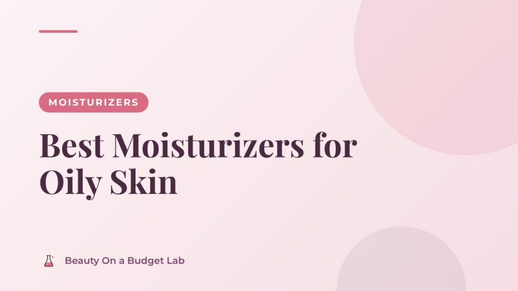 Best Moisturizers for Oily Skin