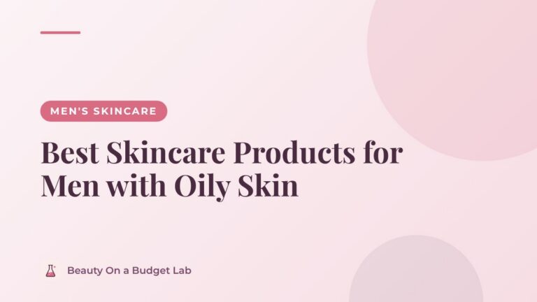 Best Skincare Products for Men with Oily Skin