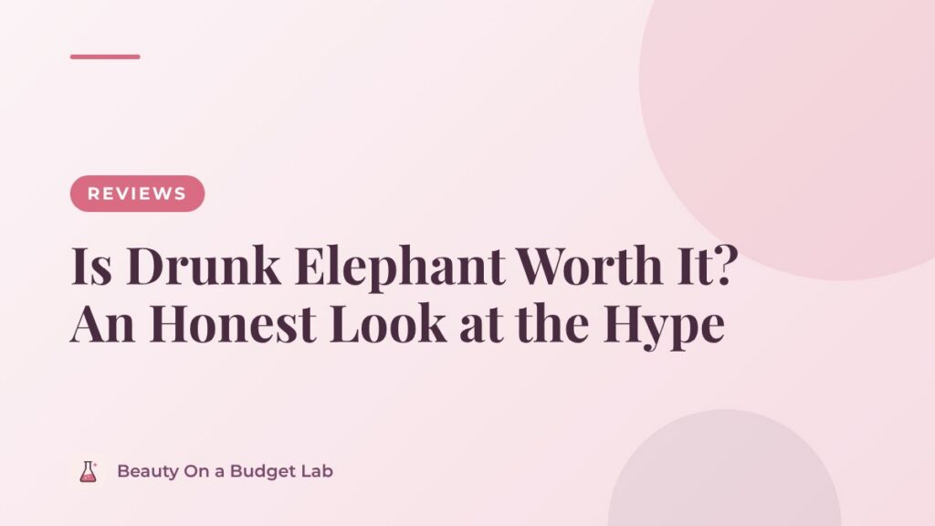 Is Drunk Elephant Worth It? An Honest Look at the Hype